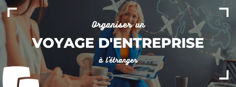 Voyage entreprise : et si vous organisiez un voyage à l’étranger avec vos collaborateurs ?